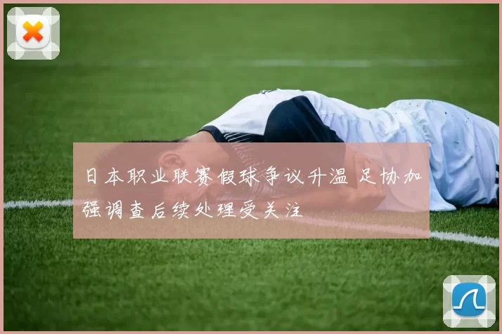 日本职业联赛假球争议升温 足协加强调查后续处理受关注