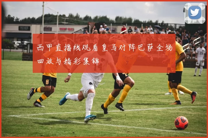 西甲直播线观看皇马对阵巴萨全场回放与精彩集锦