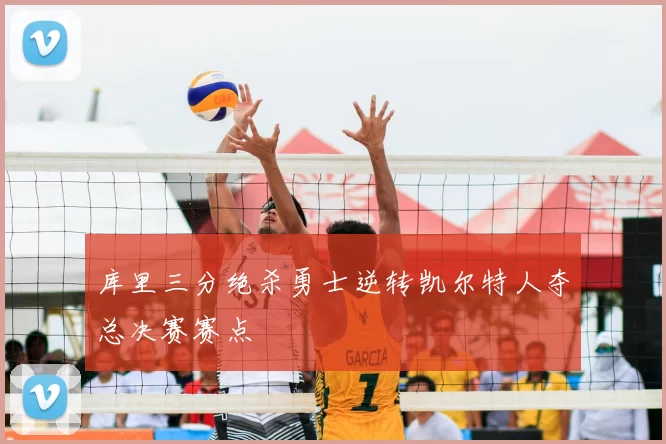 库里三分绝杀勇士逆转凯尔特人夺总决赛赛点